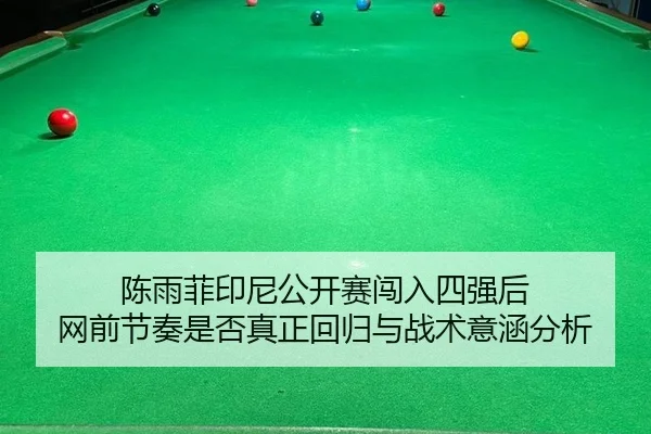 陈雨菲印尼公开赛闯入四强后 网前节奏是否真正回归与战术意涵分析