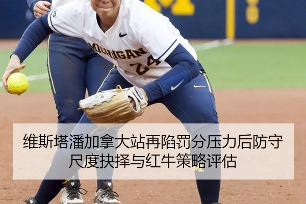 维斯塔潘加拿大站再陷罚分压力后防守尺度抉择与红牛策略评估